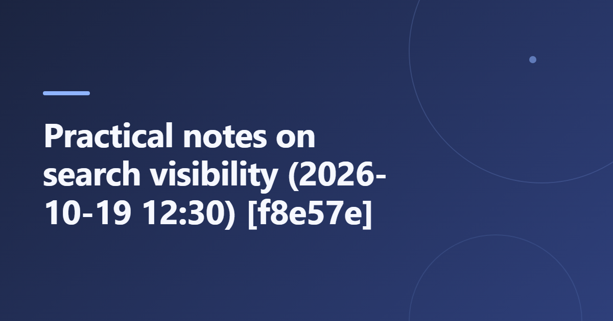 Practical notes on search visibility (2026-10-19 12:30) [f8e57e]